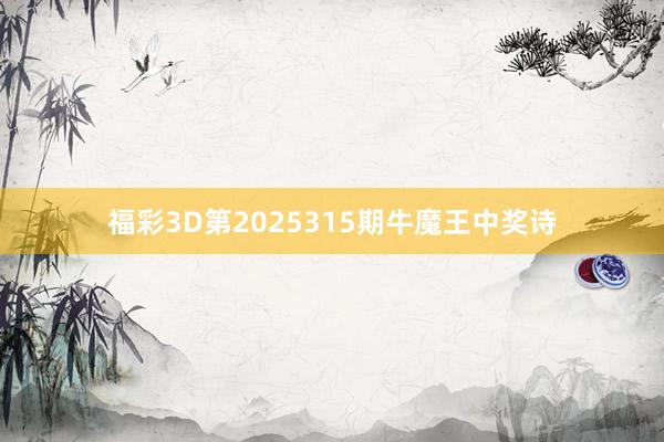 福彩3D第2025315期牛魔王中奖诗